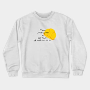 I'm a Civil Engineer!! GF means Ground Floor. Crewneck Sweatshirt